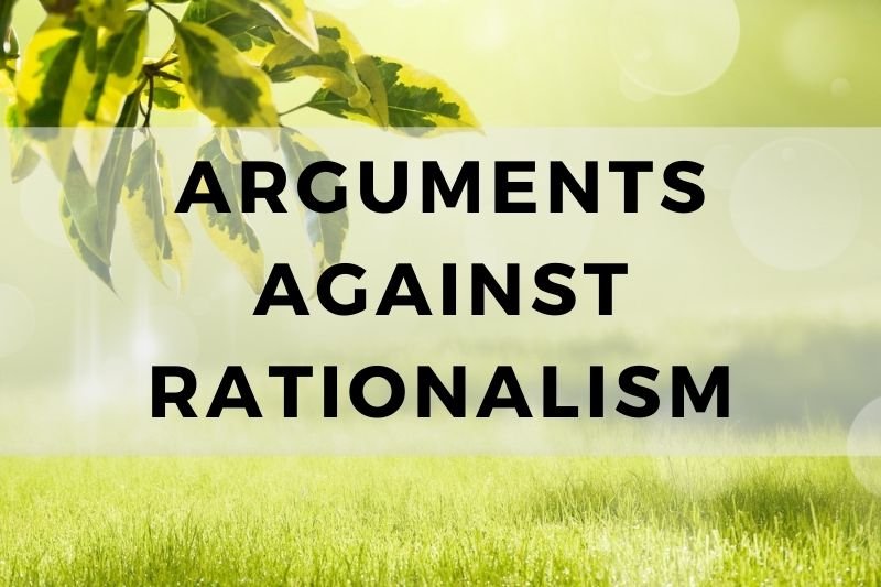 Arguments Against Rationalism
