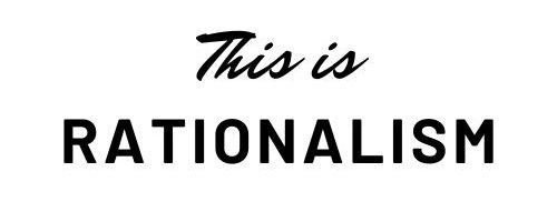 This is Rationalism