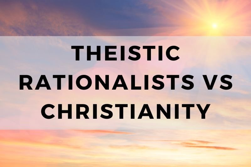 Theistic Rationalists vs. Christianity